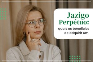Jazigo Perpétuo - Quais os benefícios de adquirir um!