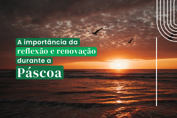 A importância da reflexão e renovação durante a Páscoa