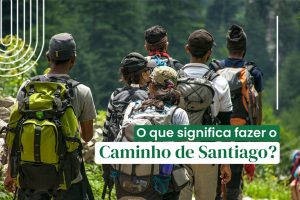 O que significa fazer o Caminho de Santiago?