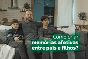 Como criar memórias afetivas entre pais e filhos?