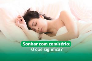 Sonhar com cemitério - O que significa?