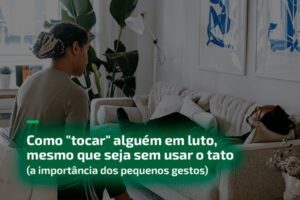 Como tocar alguém em luto