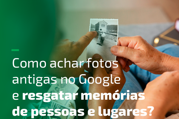 Como achar fotos antigas no Google?