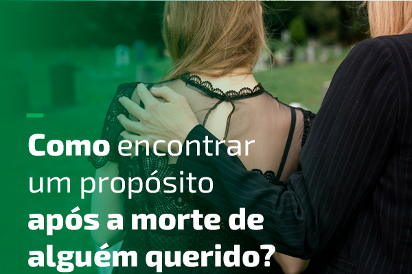Como encontrar um propósito após a morte de alguém querido?