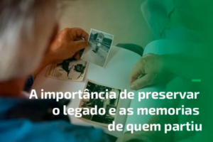 A importância de preservar o legado e as memórias de quem partiu