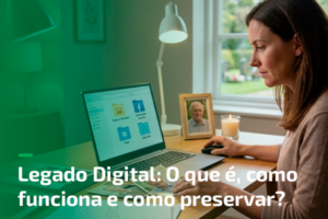 Legado Digital: O que é, como funciona e como preservar?