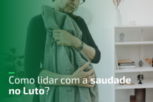 Como lidar com a saudade no Luto