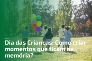 Dia das crianças - Como criar momentos que ficam na memória?